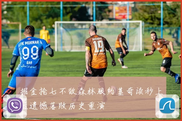 掘金抢七不敌森林狼约基奇读秒上篮遗憾落败历史重演
