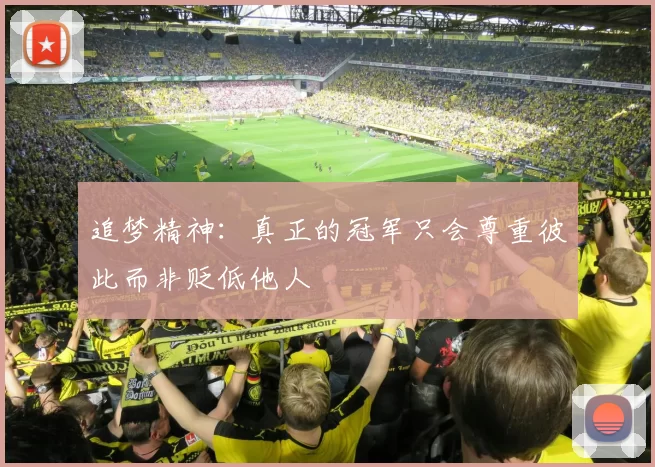 追梦精神：真正的冠军只会尊重彼此而非贬低他人